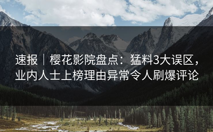 速报｜樱花影院盘点：猛料3大误区，业内人士上榜理由异常令人刷爆评论